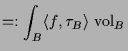 $\displaystyle =: \int_B \langle f,\tau _B \rangle \,\operatorname{vol}_B$