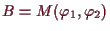 \bgroup\color{demo}$ B=M(\varphi _1,\varphi _2)$\egroup