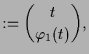 $\displaystyle := \binom{t}{\varphi _1(t)},$