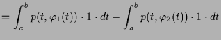 $\displaystyle = \int_a^b p(t,\varphi _1(t))\cdot 1\cdot dt - \int_a^b p(t,\varphi _2(t))\cdot 1\cdot dt$
