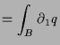 $\displaystyle = \int_B \d _1 q$