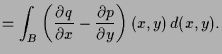$\displaystyle = \int_B \left(\frac{\d q}{\d x}-\frac{\d p}{\d y}\right)(x,y)\,d(x,y).$
