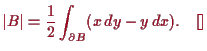 \bgroup\color{proclaim}$\displaystyle \vert B\vert = \frac12 \int_{\d B} (x\,dy-y\,dx).{\rm\quad[]}
$\egroup