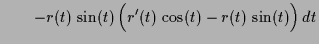 $\displaystyle \qquad -r(t)\,\sin(t)\,\Bigl(r'(t)\,\cos(t)-r(t)\,\sin(t)\Bigr)\,dt$