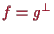 \bgroup\color{proclaim}$ f=g^{\perp}$\egroup