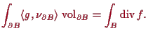 \bgroup\color{proclaim}$\displaystyle \int_{\d B} \langle g,\nu_{\d B}\rangle\,\operatorname{vol}_{\d B} = \int_B \operatorname{div}f.
$\egroup