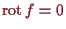 \bgroup\color{proclaim}$ \operatorname{rot}f=0$\egroup