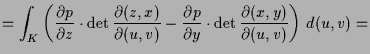 $\displaystyle = \int_K \left(\frac{\d p}{\d z}\cdot\det\frac{\d (z,x)}{\d (u,v)} - \frac{\d p}{\d y}\cdot\det\frac{\d (x,y)}{\d (u,v)} \right)\, d(u,v) =$