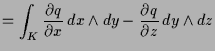 $\displaystyle = \int_K \frac{\d q}{\d x}\, dx\wedge dy -\frac{\d q}{\d z}\,dy\wedge dz$