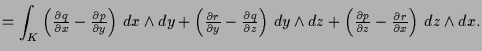 $\displaystyle = \int_K \left(\tfrac{\d q}{\d x}-\tfrac{\d p}{\d y}\right)\, dx\...
...dy\wedge dz + \left(\tfrac{\d p}{\d z}-\tfrac{\d r}{\d x}\right)\, dz\wedge dx.$