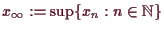 \bgroup\color{demo}$ x_{\infty}:=\sup\{x_n:n\in\mathbb{N}\}$\egroup