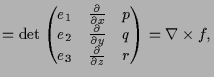 $\displaystyle = \det\left(\begin{matrix}e_1 & \frac{\d }{\d x} & p \\ e_2 & \fr...
...{\d y} & q \\ e_3 & \frac{\d }{\d z} & r \end{matrix}\right) = \nabla \times f,$