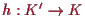 \bgroup\color{proclaim}$ h:K'\to K$\egroup