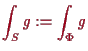 \bgroup\color{proclaim}$\displaystyle \int_S g := \int_\Phi g
$\egroup