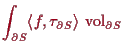 \bgroup\color{proclaim}$\displaystyle \int_{\d S}\langle f,\tau _{\d S}\rangle\,\operatorname{vol}_{\d S}
$\egroup