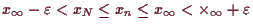 \bgroup\color{demo}$ x_{\infty}-\varepsilon <x_N\leq x_n\leq x_{\infty}<\times _{\infty}+\varepsilon $\egroup