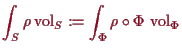 \bgroup\color{proclaim}$\displaystyle \int_S \rho \operatorname{vol}_S := \int_\Phi \rho \o\Phi \,\operatorname{vol}_\Phi
$\egroup