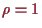 \bgroup\color{proclaim}$ \rho =1$\egroup
