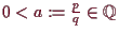 \bgroup\color{demo}$ 0<a:=\frac{p}{q}\in\mathbb{Q}$\egroup