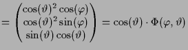 $\displaystyle = \left(\begin{matrix}\cos(\th )^2\cos(\varphi ) \\ \cos(\th )^2\...
...\sin(\th )\cos(\th ) \end{matrix}\right) = \cos(\th )\cdot \Phi (\varphi ,\th )$