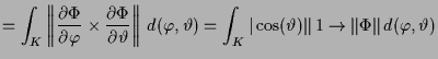 $\displaystyle = \int_K \left\Vert\frac{\d\Phi }{\d\varphi }\times \frac{\d\Phi ...
..._K \vert\cos(\th )\Vert\,\oversetbrace 1\to {\Vert\Phi \Vert}\,d(\varphi ,\th )$