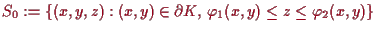 \bgroup\color{proclaim}$ S_0:=\{(x,y,z):(x,y)\in\d K,\,\varphi _1(x,y)\leq z\leq\varphi _2(x,y)\}$\egroup