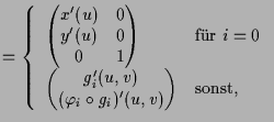$\displaystyle = \left\{\begin{array}{ll} \left(\begin{matrix}x'(u) & 0 \\ y'(u)...
...\ (\varphi _i\o g_i)'(u,v) \end{matrix}\right) &\text{sonst,}\end{array}\right.$