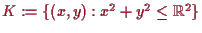 \bgroup\color{proclaim}$ K:=\{(x,y):x^2+y^2\leq \mathbb{R}^2\}$\egroup