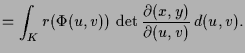 $\displaystyle = \int_K r(\Phi (u,v))\,\det\frac{\d (x,y)}{\d (u,v)}\,d(u,v).$