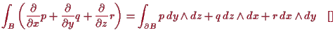 \bgroup\color{proclaim}$\displaystyle \int_B \left( \frac{\d }{\d x}p +\frac{\d ...
...nt_{\d B} p\,dy\wedge dz + q\,dz\wedge dx + r\,dx\wedge dy {\rm\quad[]}
$\egroup