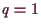 \bgroup\color{demo}$ q=1$\egroup