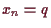 \bgroup\color{demo}$ x_n=q$\egroup