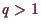 \bgroup\color{demo}$ q>1$\egroup