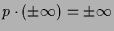 $ p\cdot(\pm\infty)=\pm\infty$