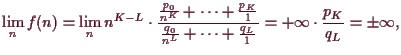 \bgroup\color{demo}$\displaystyle \lim_n f(n)
=\lim_n n^{K-L}\cdot \frac{\frac{p...
...n^L}+\dots+\frac{q_L}{1}}
=+{\infty}\cdot \frac{p_K}{q_L}=\pm {\infty},
$\egroup