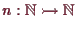 \bgroup\color{demo}$ n:\mathbb{N}\rightarrowtail\mathbb{N}$\egroup
