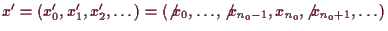 \bgroup\color{demo}$ x'=(x'_0,x'_1,x'_2,\dots)=(\not x_0,\dots,\not x_{n_0-1},x_{n_0},\not x_{n_0+1},\dots)$\egroup