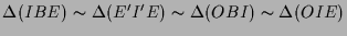 $\displaystyle \Delta (IBE)\sim\Delta (E'I'E)\sim\Delta (OBI)\sim\Delta (OIE)
$