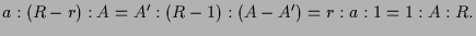 $\displaystyle a:(R-r):A=A':(R-1):(A-A')=r:a:1=1:A:R.
$