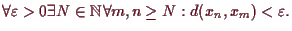 \bgroup\color{demo}$\displaystyle \forall\varepsilon >0\exists N\in\mathbb{N}\forall m,n\geq N:d(x_n,x_m)<\varepsilon .
$\egroup