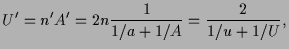 $\displaystyle U'=n'A'=2n\frac1{1/a+1/A}=\frac2{1/u+1/U},$