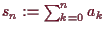 \bgroup\color{demo}$ s_n:=\sum_{k=0}^n a_k$\egroup