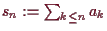 \bgroup\color{demo}$ s_n:=\sum_{k\leq n}a_k$\egroup