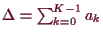 \bgroup\color{demo}$ \Delta =\sum_{k=0}^{K-1}a_k$\egroup