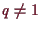 \bgroup\color{demo}$ q\ne 1$\egroup