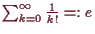\bgroup\color{demo}$ \sum_{k=0}^{\infty}\frac1{k!}=:e$\egroup