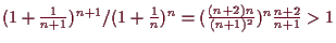 \bgroup\color{demo}$ (1+\frac1{n+1})^{n+1}/(1+\frac1n)^n=(\frac{(n+2)n}{(n+1)^2})^n\frac{n+2}{n+1}>1$\egroup