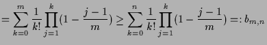 $\displaystyle =\sum_{k=0}^m \frac1{k!} \prod_{j=1}^{k}(1-\frac{j-1}{m}) \geq \sum_{k=0}^n\frac1{k!} \prod_{j=1}^{k}(1-\frac{j-1}{m})=:b_{m,n}$