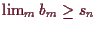 \bgroup\color{demo}$ \lim_m b_m\geq s_n$\egroup