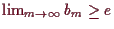 \bgroup\color{demo}$ \lim_{m\to{\infty}}b_m\geq e$\egroup